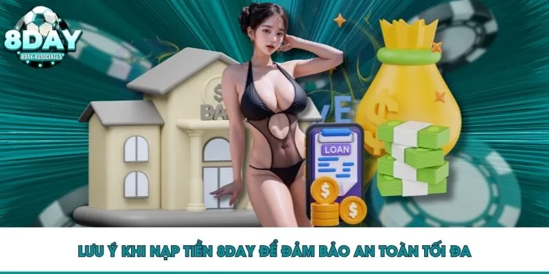 Lưu ý khi nạp tiền 8DAY để đảm bảo an toàn tối đa