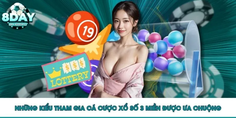 Những kiểu tham gia cá cược xổ số 3 miền được ưa chuộng