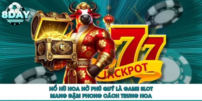Nổ hũ Hoa Nở Phú Quý là game slot mang đậm phong cách Trung Hoa