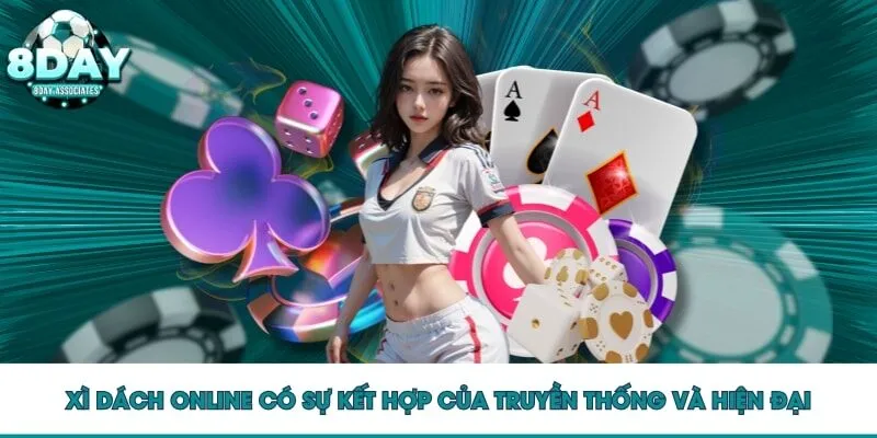 Xì dách online có sự kết hợp của truyền thống và hiện đại